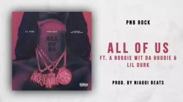 PnB Rock - All Of Us ft. A Boogie Wit Da Hoodie & Lil Durk